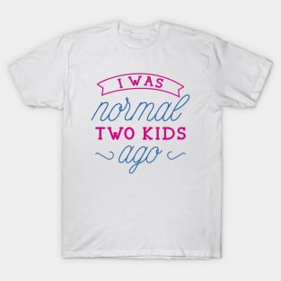 I Was Normal Two Kids Ago T-Shirt